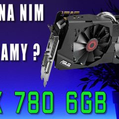 GTX 780 – w co na niej aktualnie zagramy? jak z oc? sprawdzam!